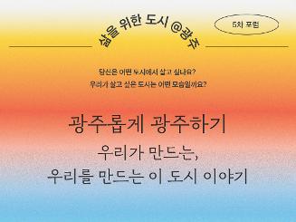 9.24(수) 삶을 위한 도시@광주 - 5차 포럼  다섯 번째 이야기, '광주롭게 광주하기'